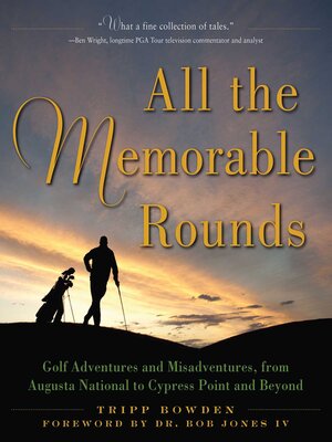 cover image of All the Memorable Rounds: Golf Adventures and Misadventures, from Augusta National to Cypress Point and Beyond